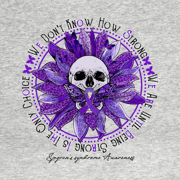 Sjogren's syndrome Awareness - Skull sunflower We Don't Know How Strong by vamstudio